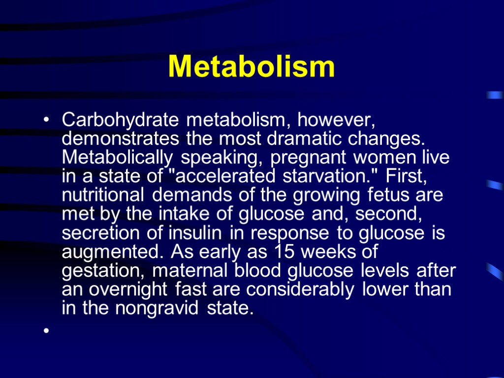 Metabolism Carbohydrate metabolism, however, demonstrates the most dramatic changes. Metabolically speaking, pregnant women live